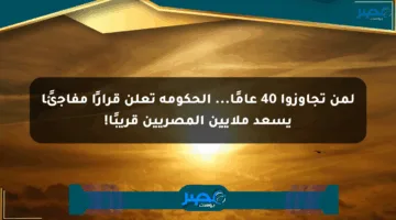 لمن تجاوزوا 40 عامًا… الحكومة تعلن قرارًا مفاجئًا يسعد ملايين المصريين قريبًا!